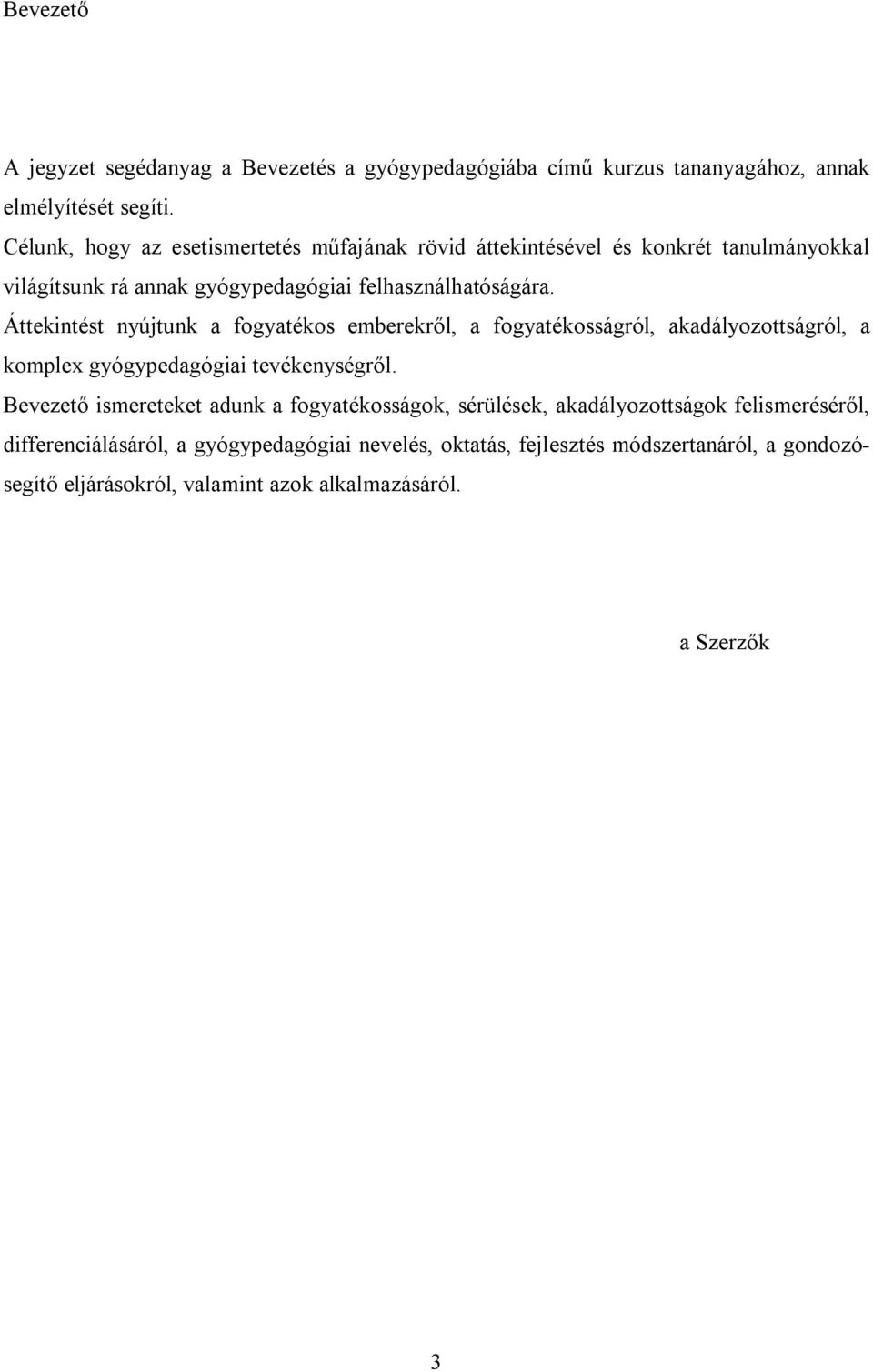 Áttekintést nyújtunk a fogyatékos emberekről, a fogyatékosságról, akadályozottságról, a komplex gyógypedagógiai tevékenységről.