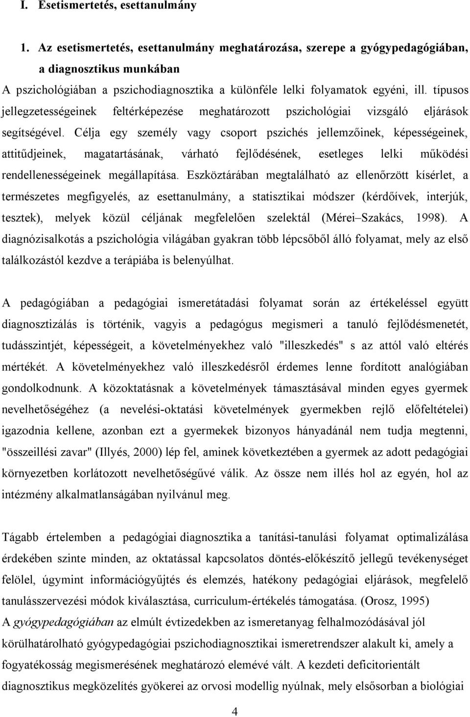 típusos jellegzetességeinek feltérképezése meghatározott pszichológiai vizsgáló eljárások segítségével.