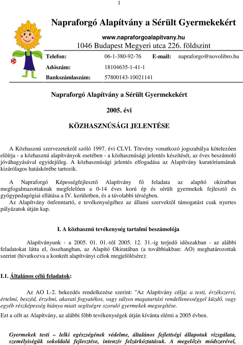 Törvény vonatkozó jogszabálya kötelezően előírja - a közhasznú alapítványok esetében - a közhasznúsági jelentés készítését, az éves beszámoló jóváhagyásával egyidejűleg.