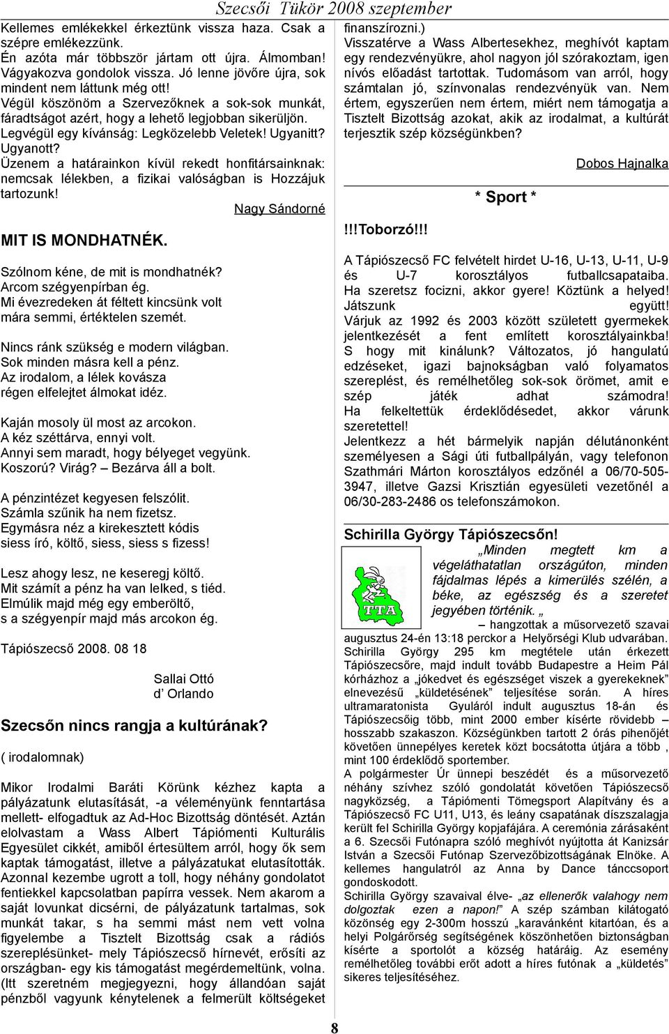 Legvégül egy kívánság: Legközelebb Veletek! Ugyanitt? Ugyanott? Üzenem a határainkon kívül rekedt honfitársainknak: nemcsak lélekben, a fizikai valóságban is Hozzájuk tartozunk!