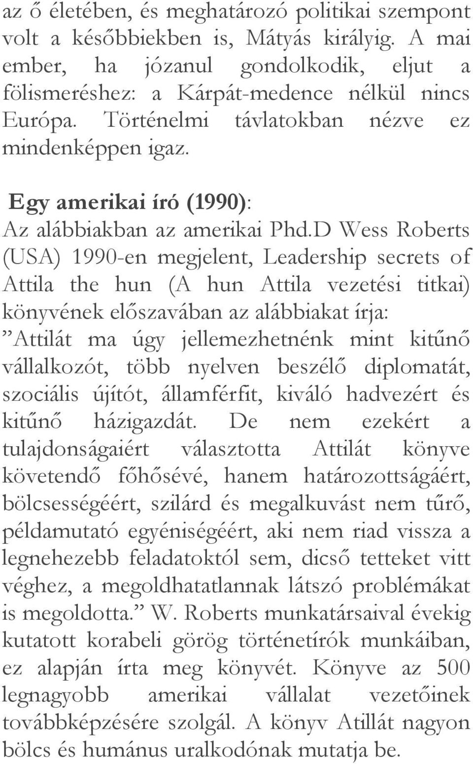 D Wess Roberts (USA) 1990-en megjelent, Leadership secrets of Attila the hun (A hun Attila vezetési titkai) könyvének előszavában az alábbiakat írja: Attilát ma úgy jellemezhetnénk mint kitűnő