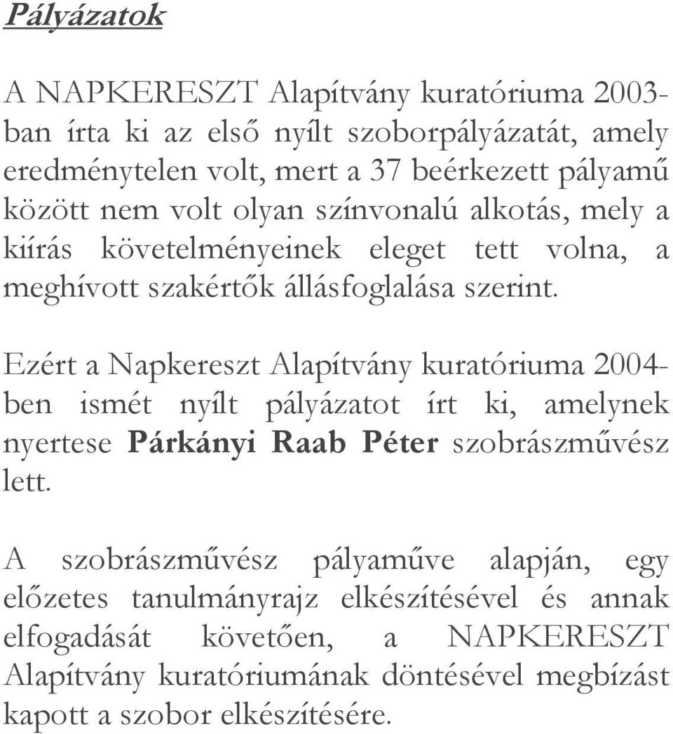 Ezért a Napkereszt Alapítvány kuratóriuma 2004- ben ismét nyílt pályázatot írt ki, amelynek nyertese Párkányi Raab Péter szobrászművész lett.