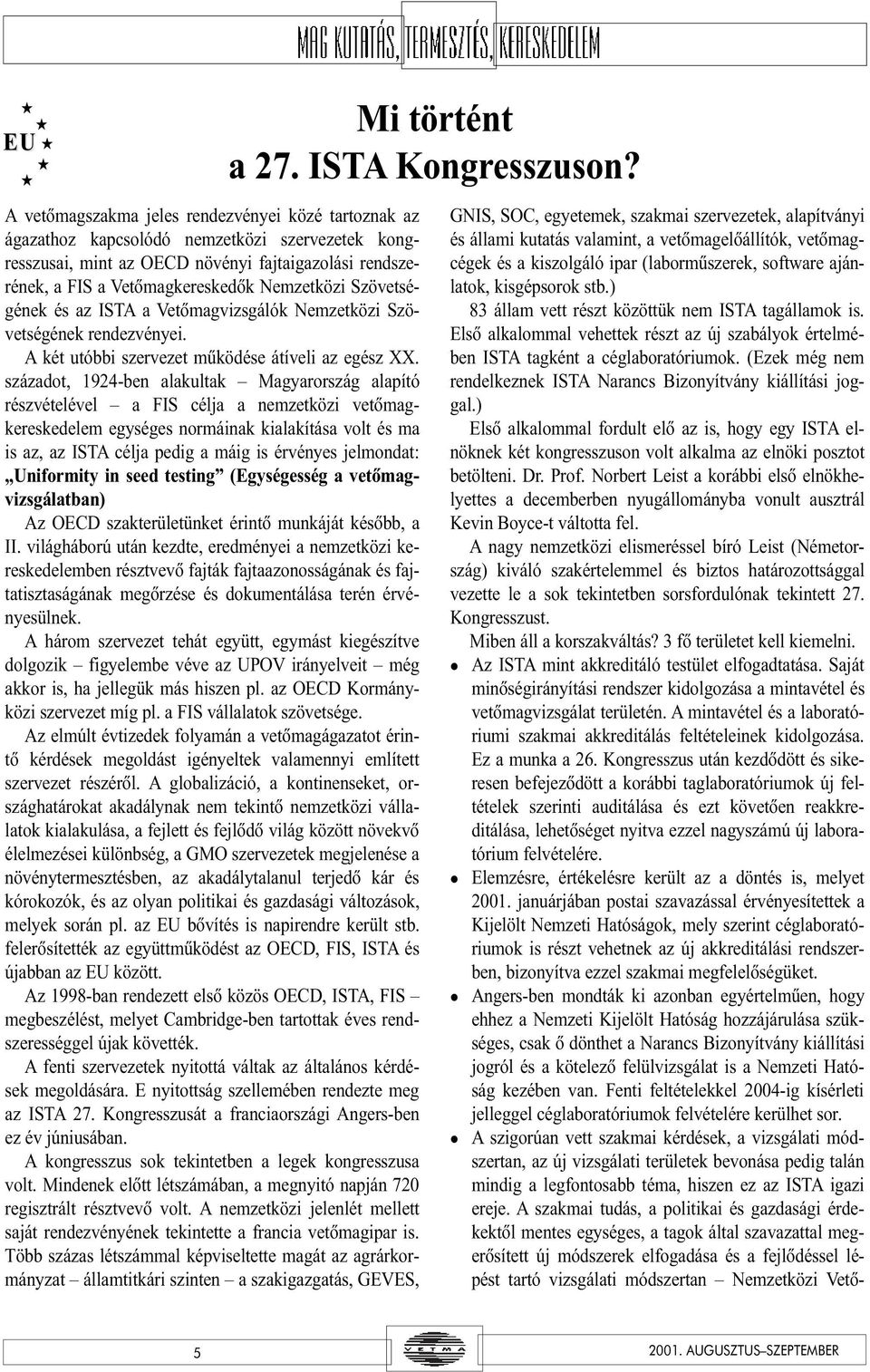 századot, 1924-ben alakultak Magyarország alapító részvételével a FIS célja a nemzetközi vetõmagkereskedelem egységes normáinak kialakítása volt és ma is az, az ISTA célja pedig a máig is érvényes