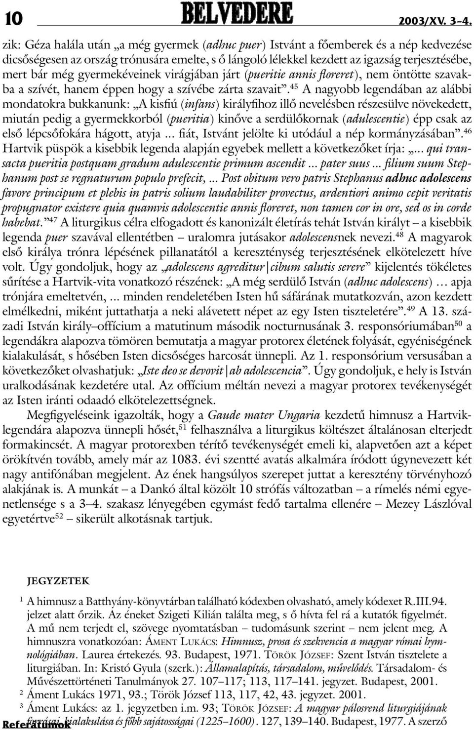 gyermekéveinek virágjában járt (pueritie annis floreret), nem öntötte szavakba a szívét, hanem éppen hogy a szívébe zárta szavait.