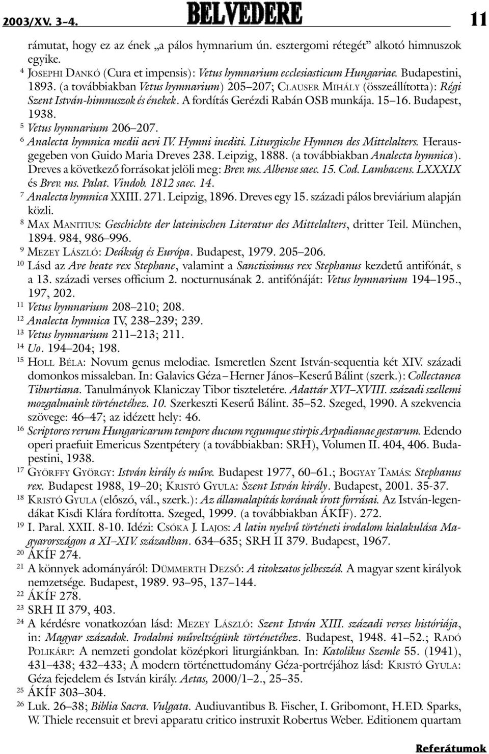 Budapest, 1938. 5 Vetus hymnarium 206 207. 6 Analecta hymnica medii aevi IV. Hymni inediti. Liturgische Hymnen des Mittelalters. He rausgegeben von Guido Maria Dreves 238. Leipzig, 1888.