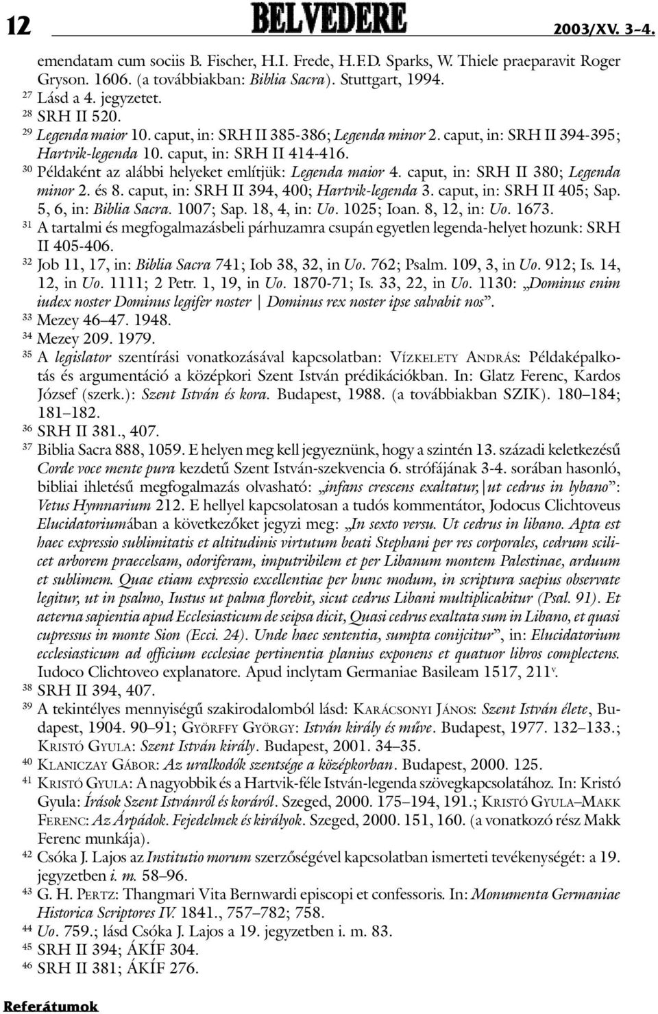 30 Példaként az alábbi helyeket említjük: Legenda maior 4. caput, in: SRH II 380; Legenda minor 2. és 8. caput, in: SRH II 394, 400; Hartvik-legenda 3. caput, in: SRH II 405; Sap.