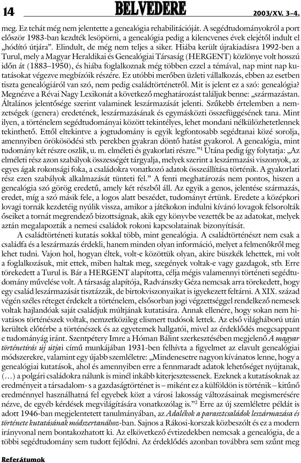 Hiába került újrakiadásra 1992-ben a Turul, mely a Magyar Heraldikai és Genealógiai Társaság (HERGENT) közlönye volt hosszú idõn át (1883 1950), és hiába foglalkoznak még többen ezzel a témával, nap