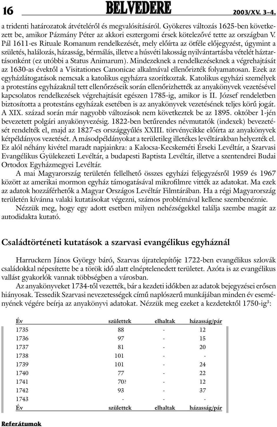 (ez utóbbi a Status Animarum). Mindezeknek a rendelkezéseknek a végrehajtását az 1630-as évektõl a Visitationes Canonicae alkalmával ellenõrizték folyamatosan.