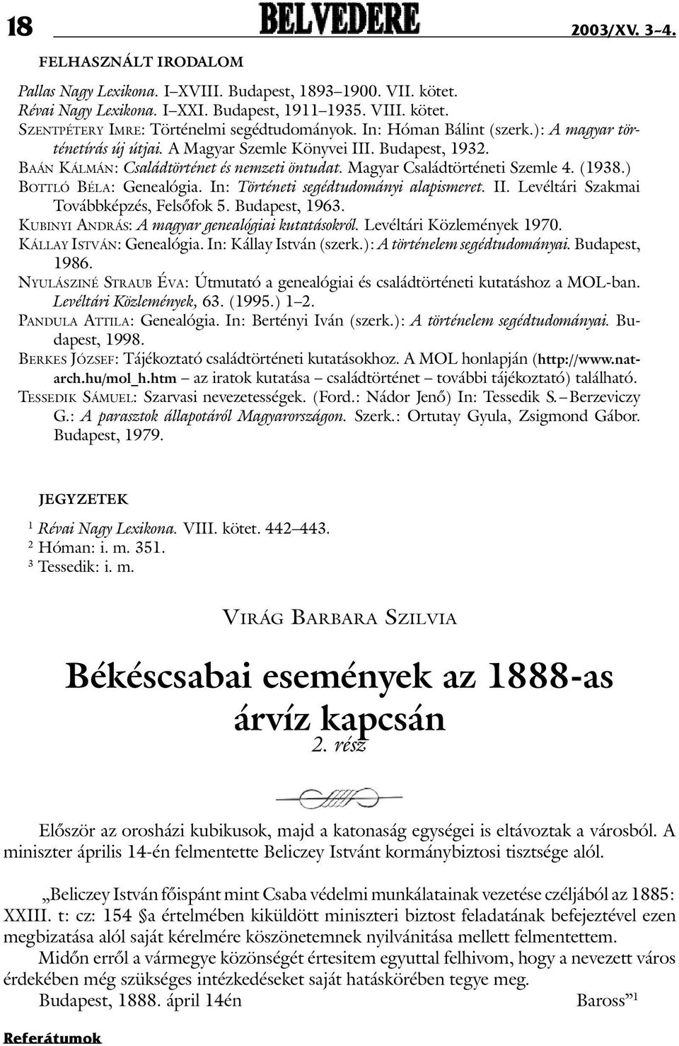 ) Bo t t l ó Bé l a: Genealógia. In: Történeti segédtudományi alapismeret. II. Levéltári Szakmai Továbbképzés, Felsõfok 5. Budapest, 1963. Ku b i n y i An d r á s: A magyar genealógiai kutatásokról.