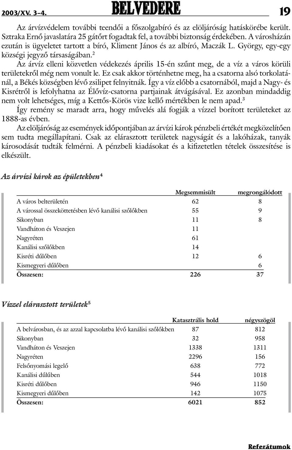 2 Az árvíz elleni közvetlen védekezés április 15-én szûnt meg, de a víz a város körüli területekrõl még nem vonult le.