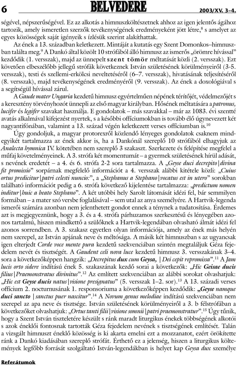 szerint alakíthattak. Az ének a 13. században keletkezett. Mintáját a kutatás egy Szent Domonkos himnuszban találta meg.