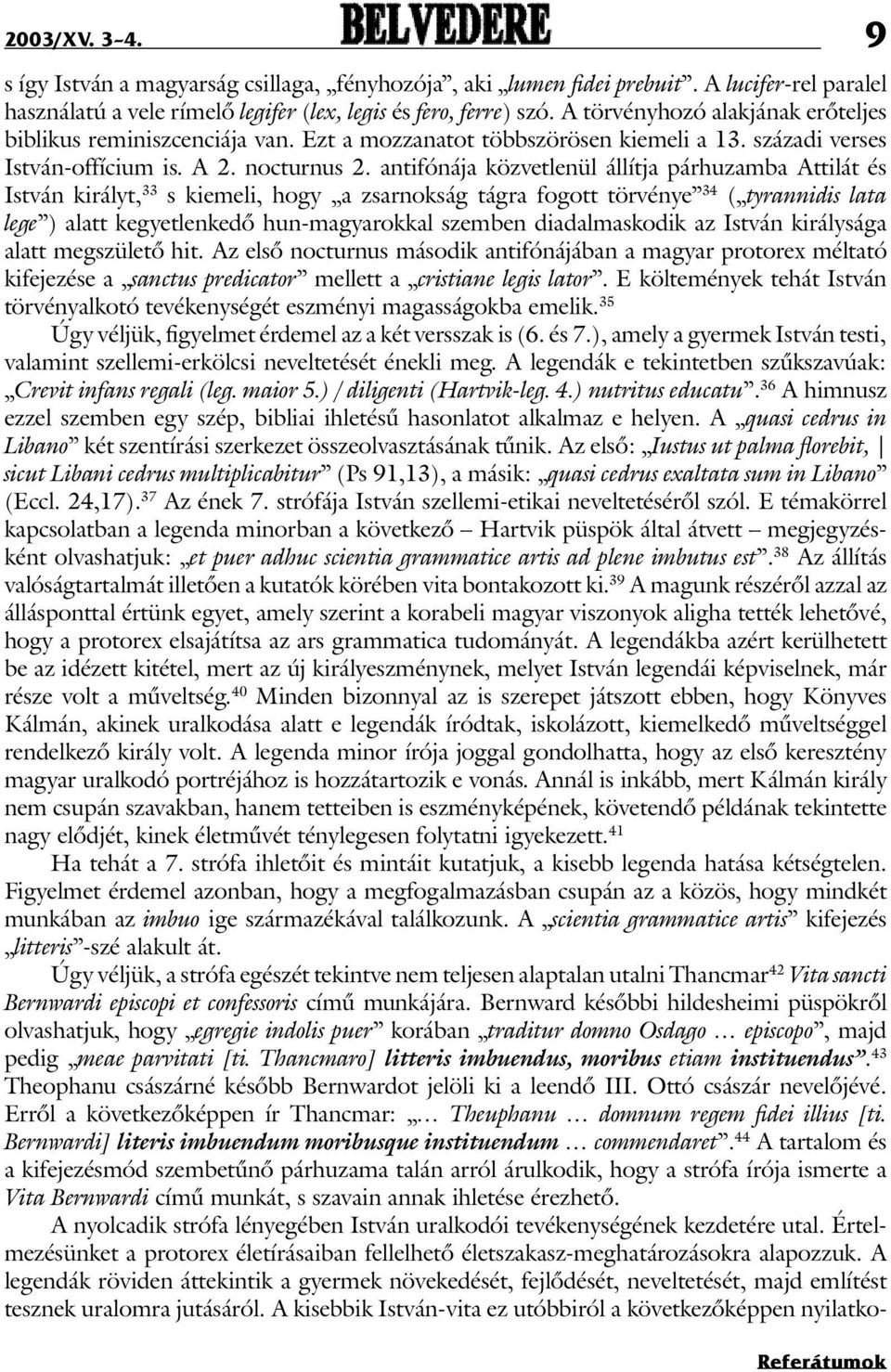 antifónája közvetlenül állítja párhuzamba Attilát és István királyt, 33 s kiemeli, hogy a zsarnokság tágra fogott törvénye 34 ( tyrannidis lata lege ) alatt kegyetlenkedõ hun-magyarokkal szemben