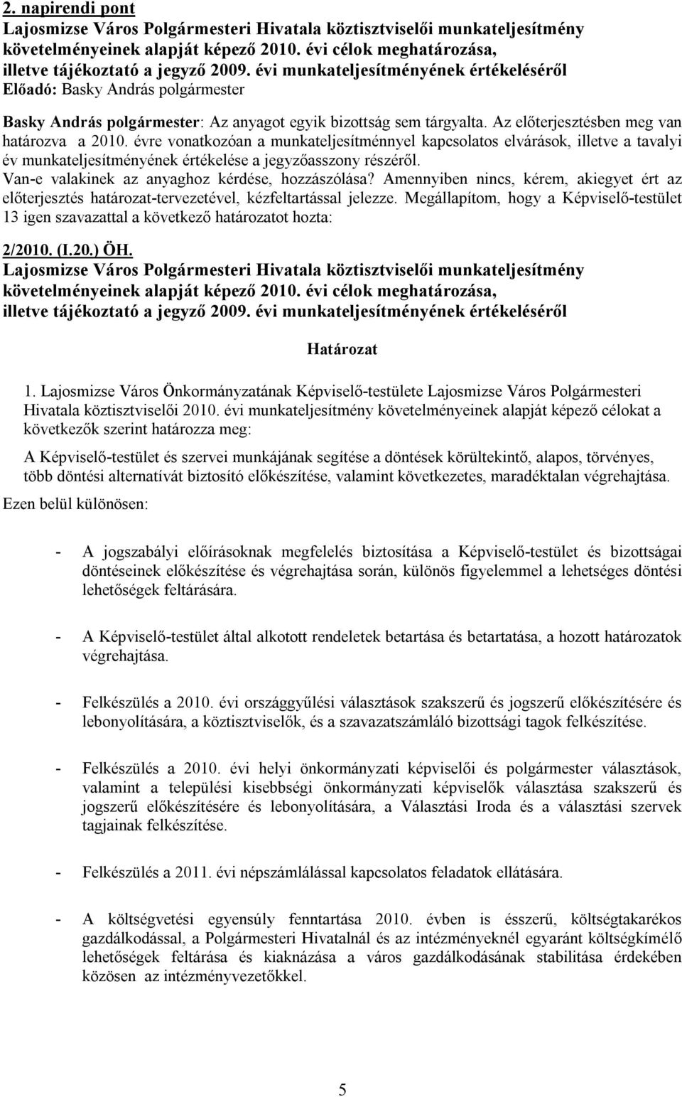 évre vonatkozóan a munkateljesítménnyel kapcsolatos elvárások, illetve a tavalyi év munkateljesítményének értékelése a jegyzőasszony részéről. Van-e valakinek az anyaghoz kérdése, hozzászólása?