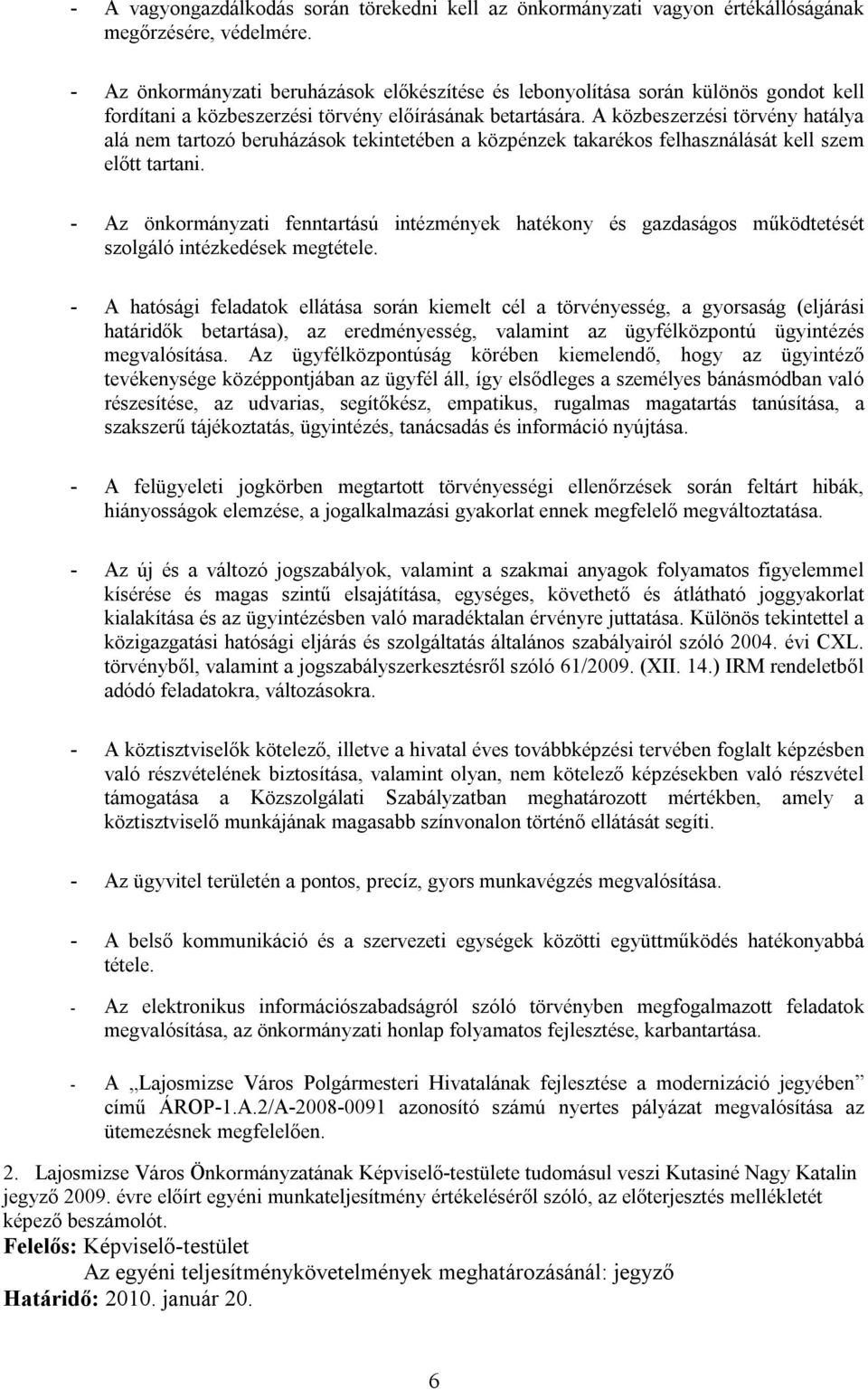 A közbeszerzési törvény hatálya alá nem tartozó beruházások tekintetében a közpénzek takarékos felhasználását kell szem előtt tartani.