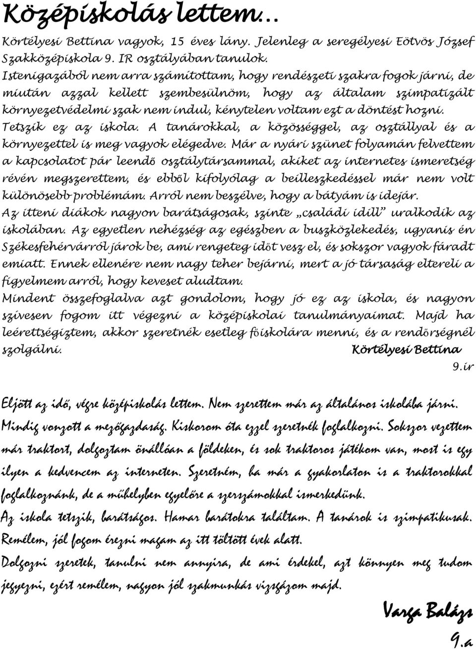 döntést hozni. Tetszik ez az iskola. A tanárokkal, a közösséggel, az osztállyal és a környezettel is meg vagyok elégedve.