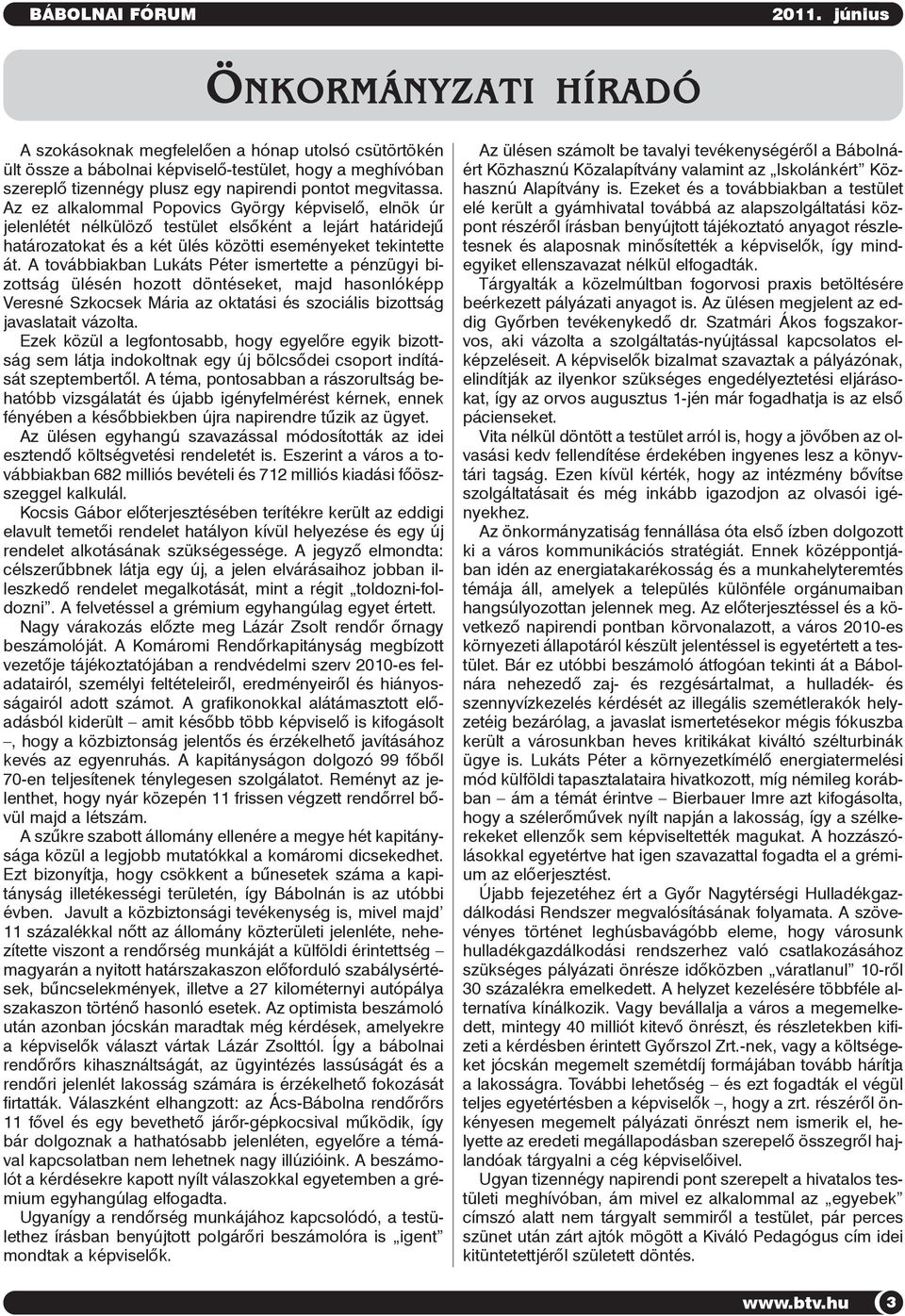 Az ez alkalommal Popovics György képviselõ, elnök úr jelenlétét nélkülözõ testület elsõként a lejárt határidejû határozatokat és a két ülés közötti eseményeket tekintette át.