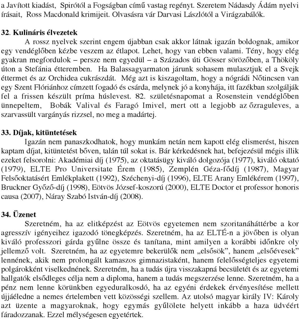 Tény, hogy elég gyakran megfordulok persze nem egyedül a Százados úti Gösser sörözőben, a Thököly úton a Stefánia étteremben.