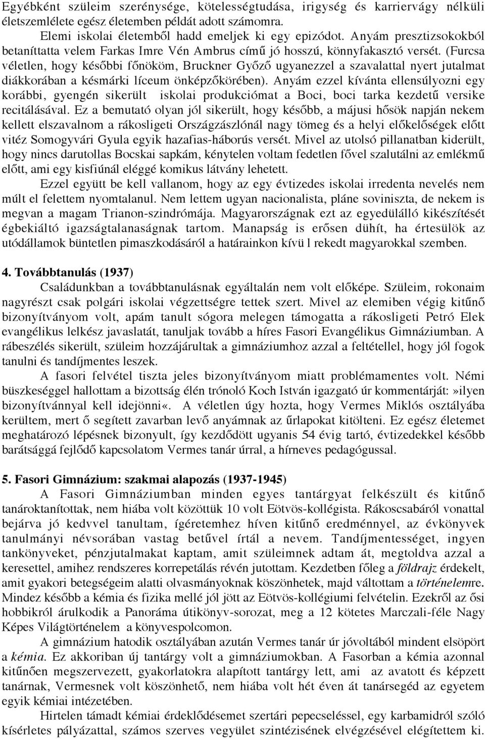 (Furcsa véletlen, hogy későbbi főnököm, Bruckner Győző ugyanezzel a szavalattal nyert jutalmat diákkorában a késmárki líceum önképzőkörében).