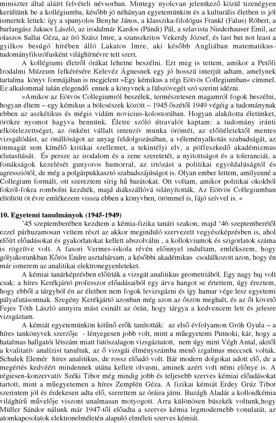 klasszika-filológus Frankl (Falus) Róbert, a barlangász Jakucs László, az irodalmár Kardos (Pándi) Pál, a szlavista Niederhauser Emil, az olaszos Sallai Géza, az író Szász Imre, a szanszkritos