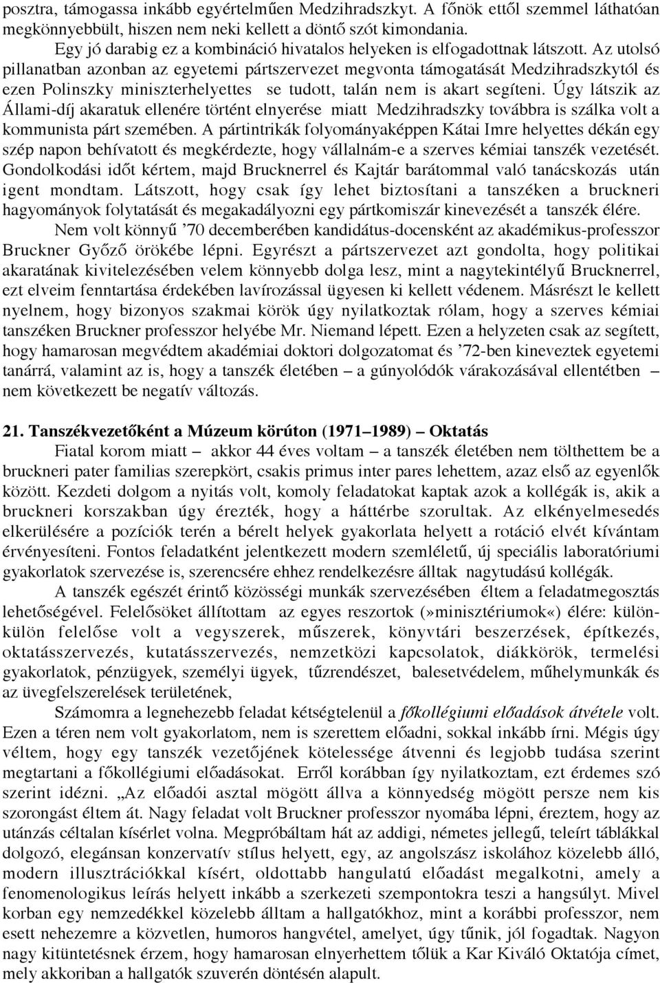 Az utolsó pillanatban azonban az egyetemi pártszervezet megvonta támogatását Medzihradszkytól és ezen Polinszky miniszterhelyettes se tudott, talán nem is akart segíteni.