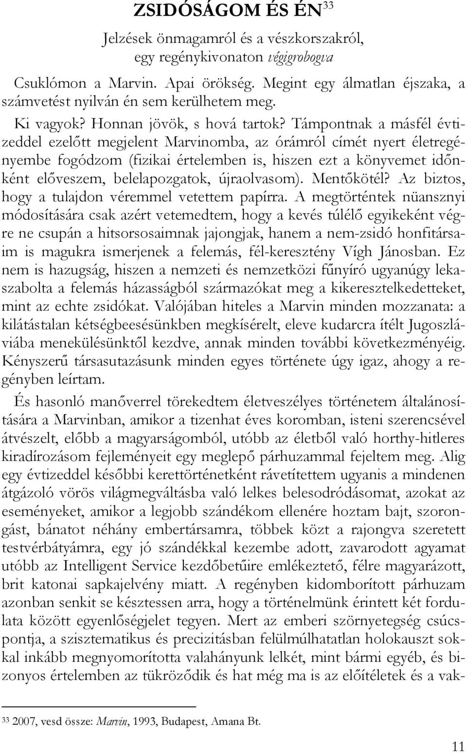 Támpontnak a másfél évtizeddel ezelőtt megjelent Marvinomba, az órámról címét nyert életregényembe fogódzom (fizikai értelemben is, hiszen ezt a könyvemet időnként előveszem, belelapozgatok,