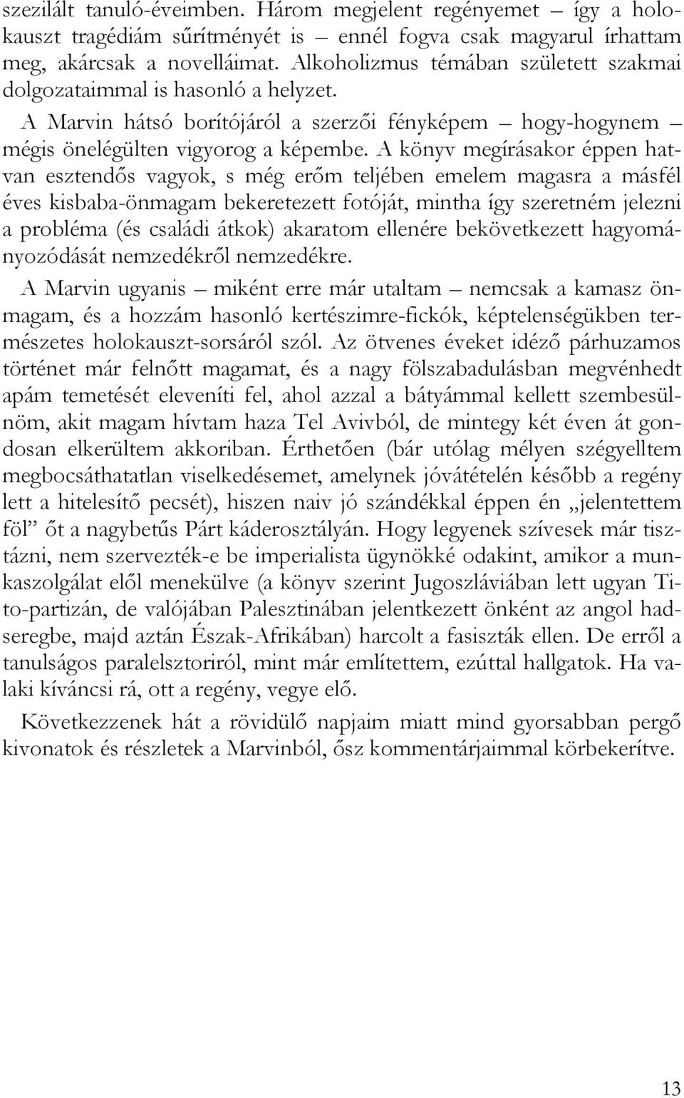 A könyv megírásakor éppen hatvan esztendős vagyok, s még erőm teljében emelem magasra a másfél éves kisbaba-önmagam bekeretezett fotóját, mintha így szeretném jelezni a probléma (és családi átkok)