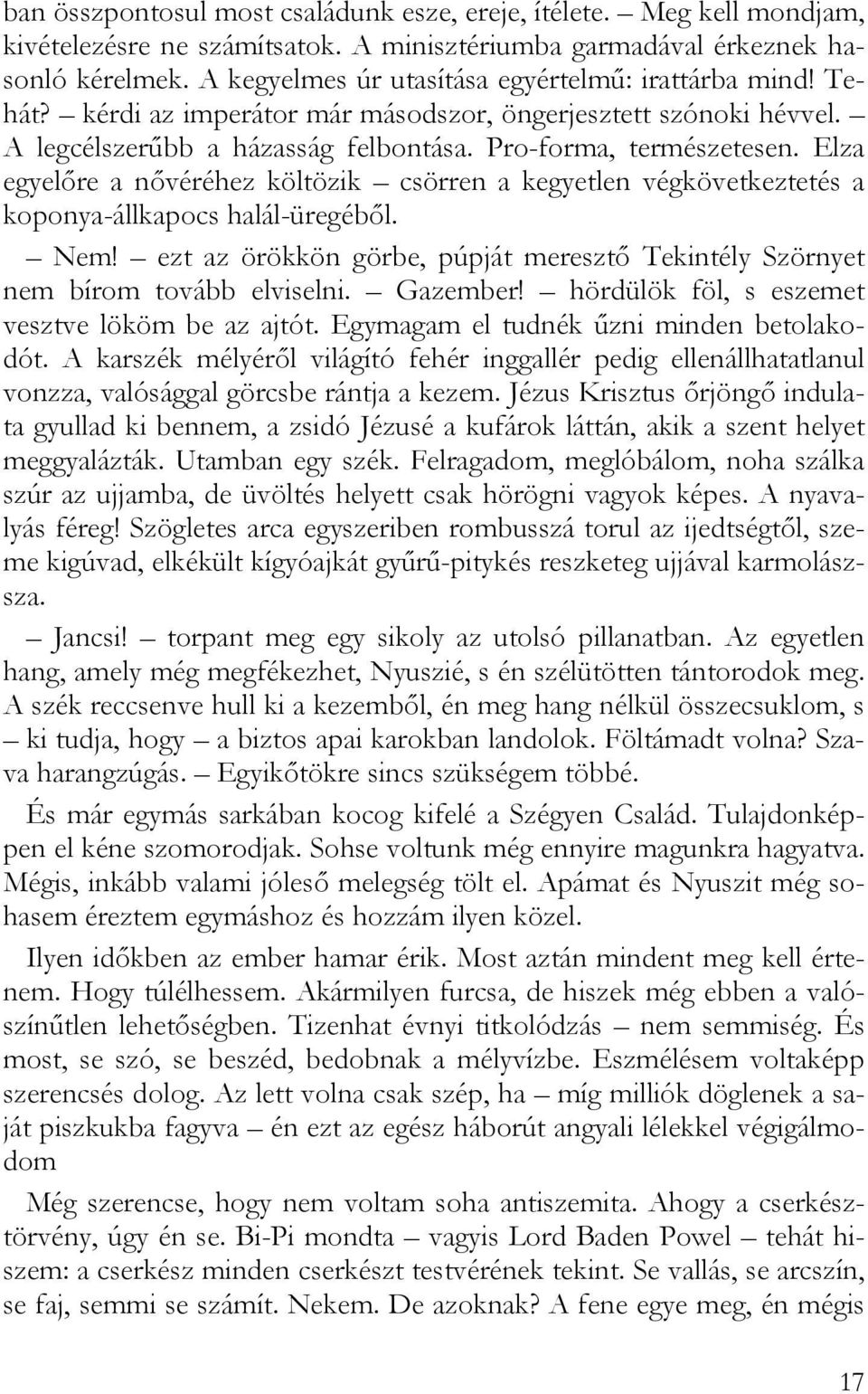 Elza egyelőre a nővéréhez költözik csörren a kegyetlen végkövetkeztetés a koponya-állkapocs halál-üregéből. Nem! ezt az örökkön görbe, púpját meresztő Tekintély Szörnyet nem bírom tovább elviselni.