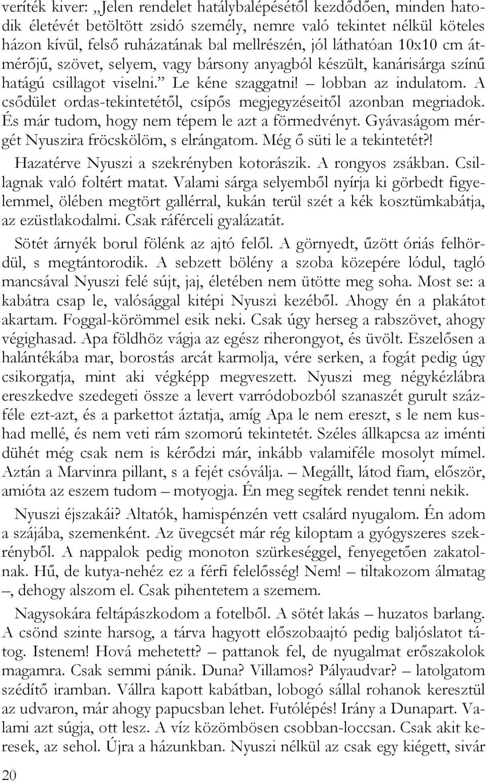 A csődület ordas-tekintetétől, csípős megjegyzéseitől azonban megriadok. És már tudom, hogy nem tépem le azt a förmedvényt. Gyávaságom mérgét Nyuszira fröcskölöm, s elrángatom.