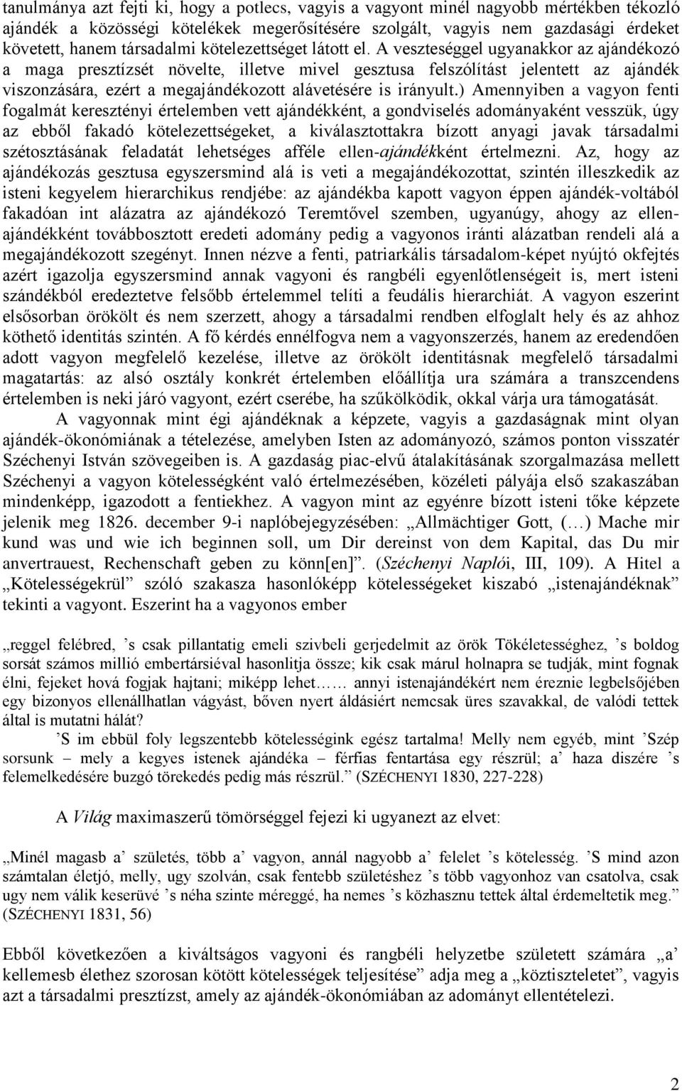 A veszteséggel ugyanakkor az ajándékozó a maga presztízsét növelte, illetve mivel gesztusa felszólítást jelentett az ajándék viszonzására, ezért a megajándékozott alávetésére is irányult.