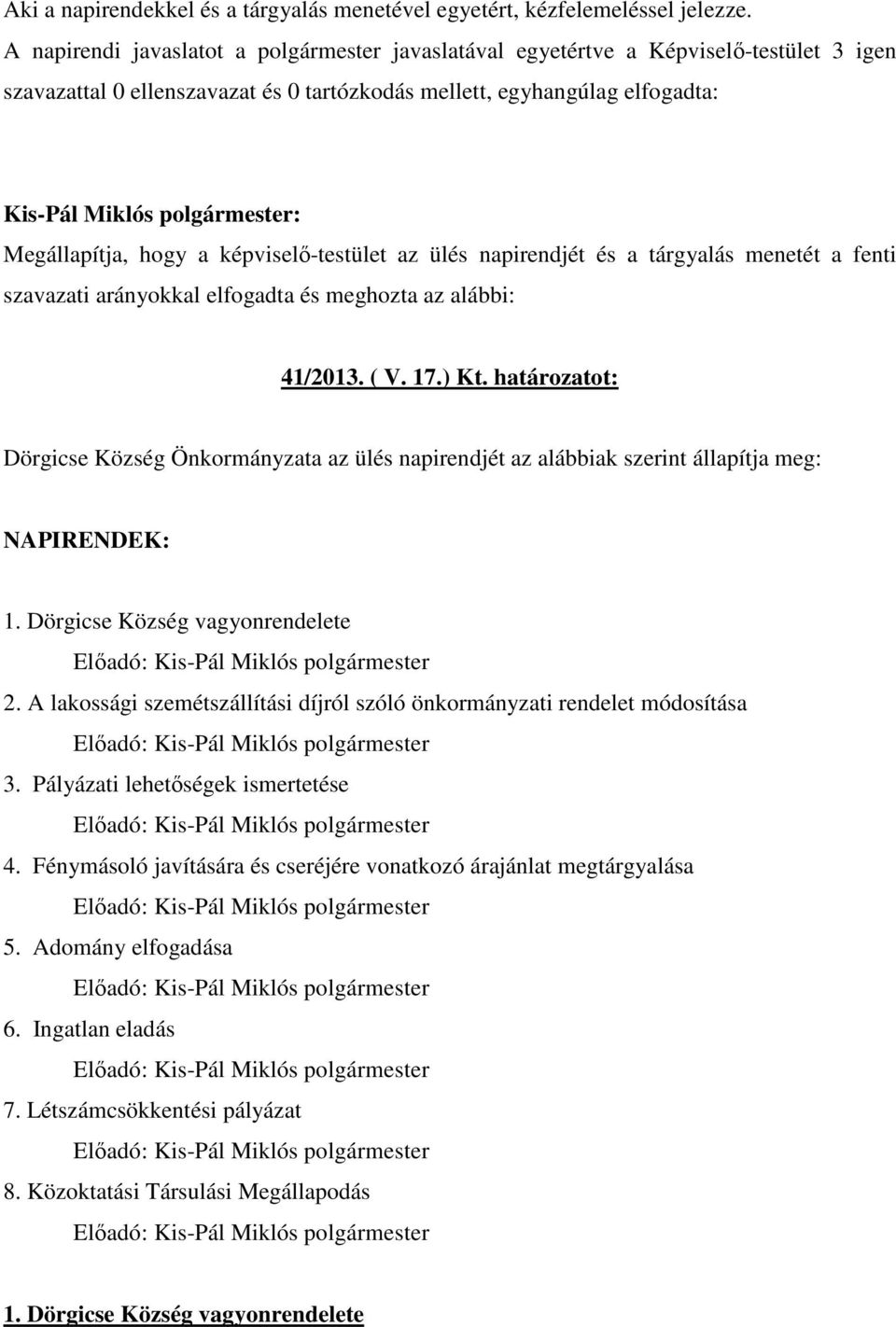 Megállapítja, hogy a képviselı-testület az ülés napirendjét és a tárgyalás menetét a fenti szavazati arányokkal elfogadta és meghozta az alábbi: 41/2013. ( V. 17.) Kt.