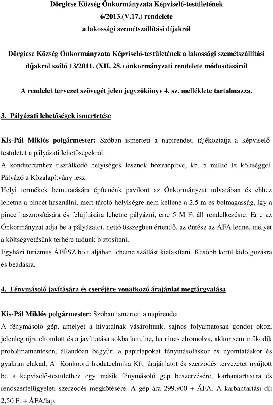 ) önkormányzati rendelete módosításáról A rendelet tervezet szövegét jelen jegyzıkönyv 4. sz. melléklete tartalmazza. 3.