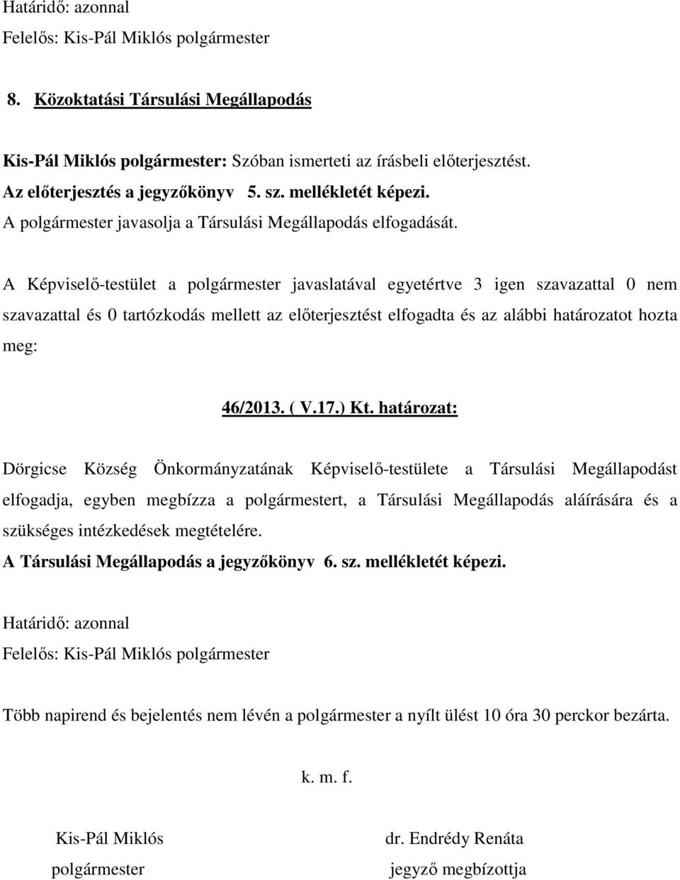 határozat: Dörgicse Község Önkormányzatának Képviselı-testülete a Társulási Megállapodást elfogadja, egyben megbízza a polgármestert, a Társulási Megállapodás aláírására és a szükséges intézkedések
