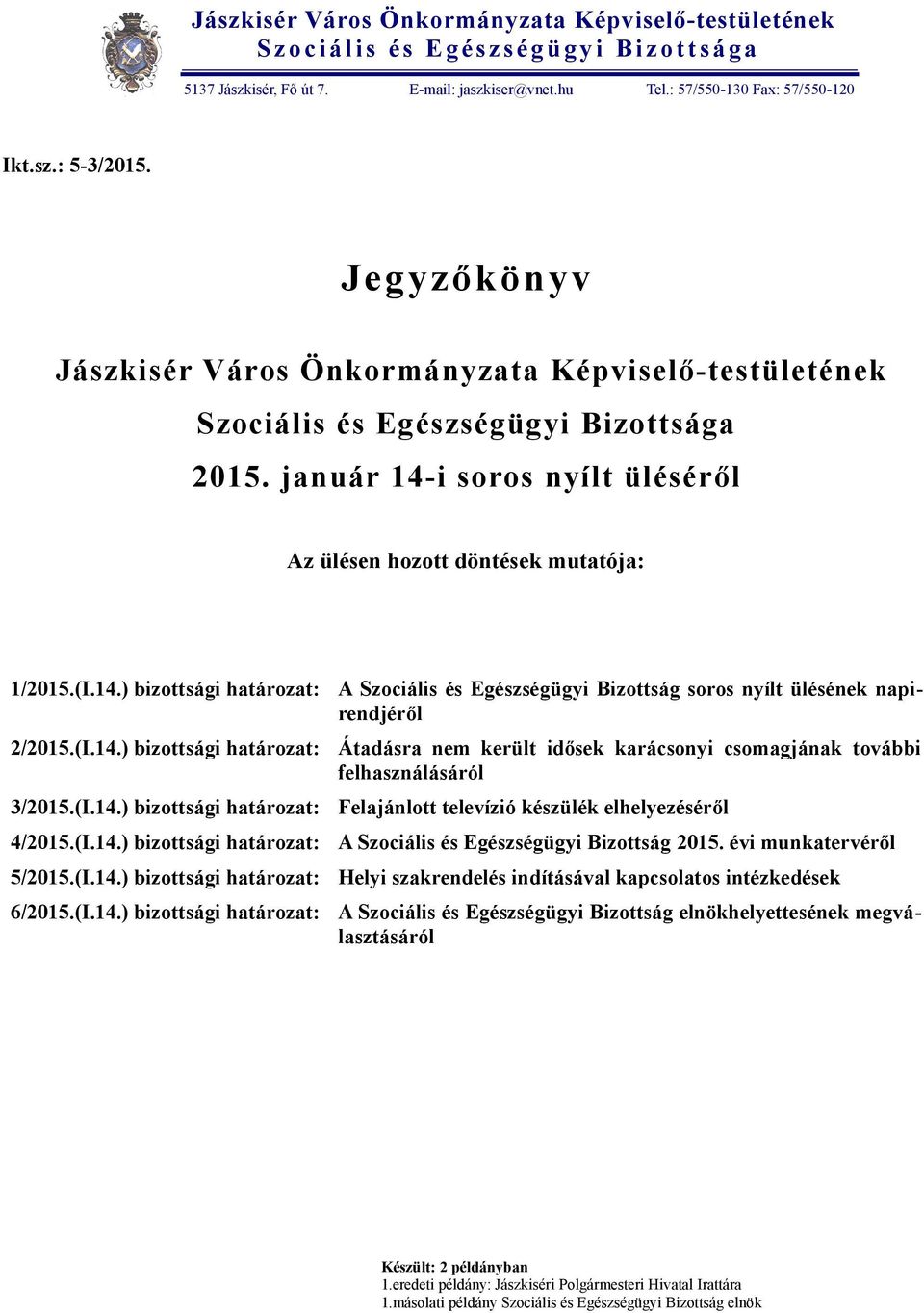 január 14-i soros nyílt üléséről Az ülésen hozott döntések mutatója: 1/2015.(I.14.) bizottsági határozat: 2/2015.(I.14.) bizottsági határozat: 3/2015.(I.14.) bizottsági határozat: 4/2015.(I.14.) bizottsági határozat: 5/2015.