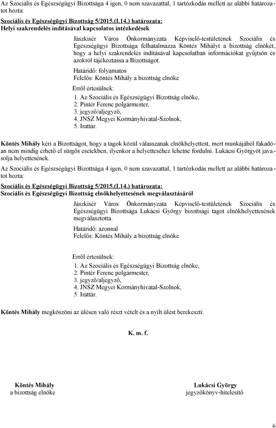 információkat gyűjtsön és azokról tájékoztassa a Bizottságot. Határidő: folyamatos Felelős: Köntés Mihály a bizottság elnöke 3. jegyző/aljegyző, 4. JNSZ Megyei Kormányhivatal-Szolnok, 5. Irattár.