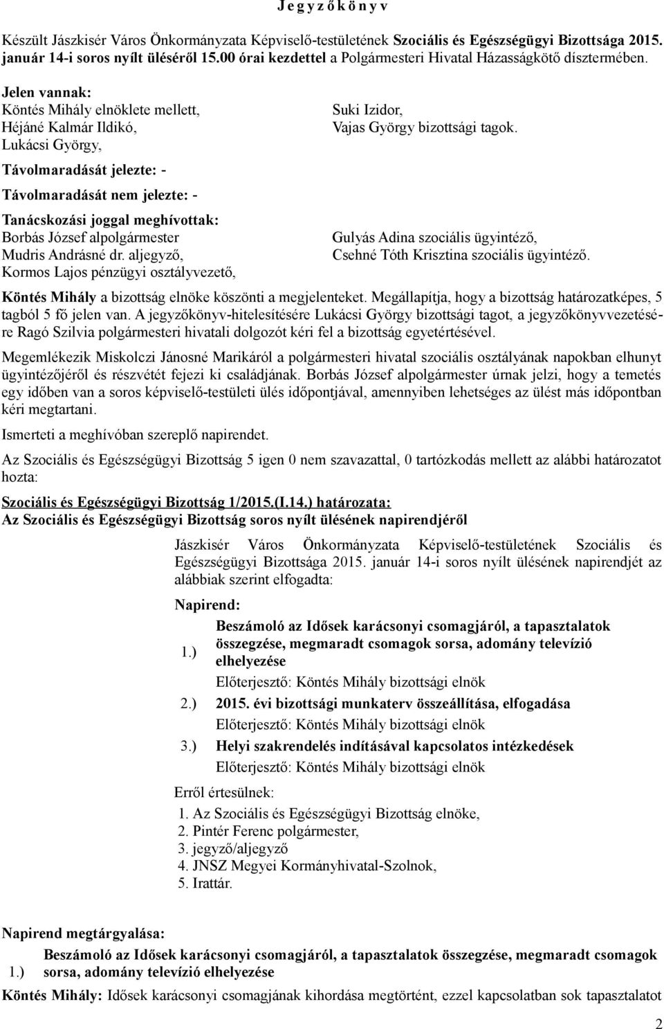 Távolmaradását jelezte: - Távolmaradását nem jelezte: - Tanácskozási joggal meghívottak: Borbás József alpolgármester Mudris Andrásné dr.