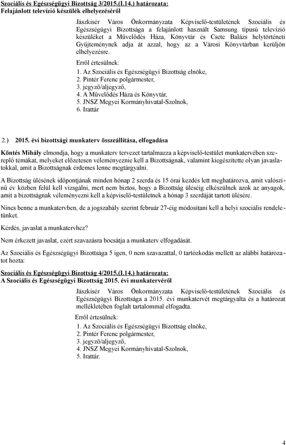 Gyűjteménynek adja át azzal, hogy az a Városi Könyvtárban kerüljön elhelyezésre. 3. jegyző/aljegyző, 4. A Művelődés Háza és Könyvtár, 5. JNSZ Megyei Kormányhivatal-Szolnok, 6. Irattár 2.) 2015.