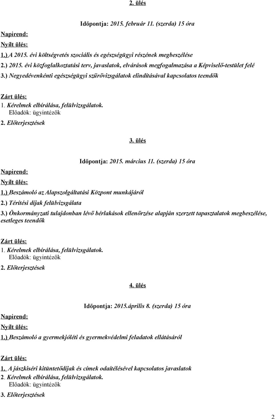 ülés Napirend: Időpontja: 2015. március 11. (szerda) 15 óra 1.) Beszámoló az Alapszolgáltatási Központ munkájáról 2.) Térítési díjak felülvizsgálata 3.