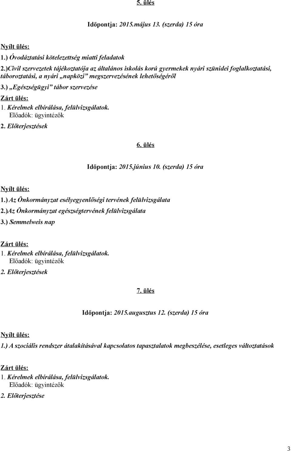 ) Egészségügyi tábor szervezése 6. ülés Időpontja: 2015.június 10. (szerda) 15 óra 1.) Az Önkormányzat esélyegyenlőségi tervének felülvizsgálata 2.