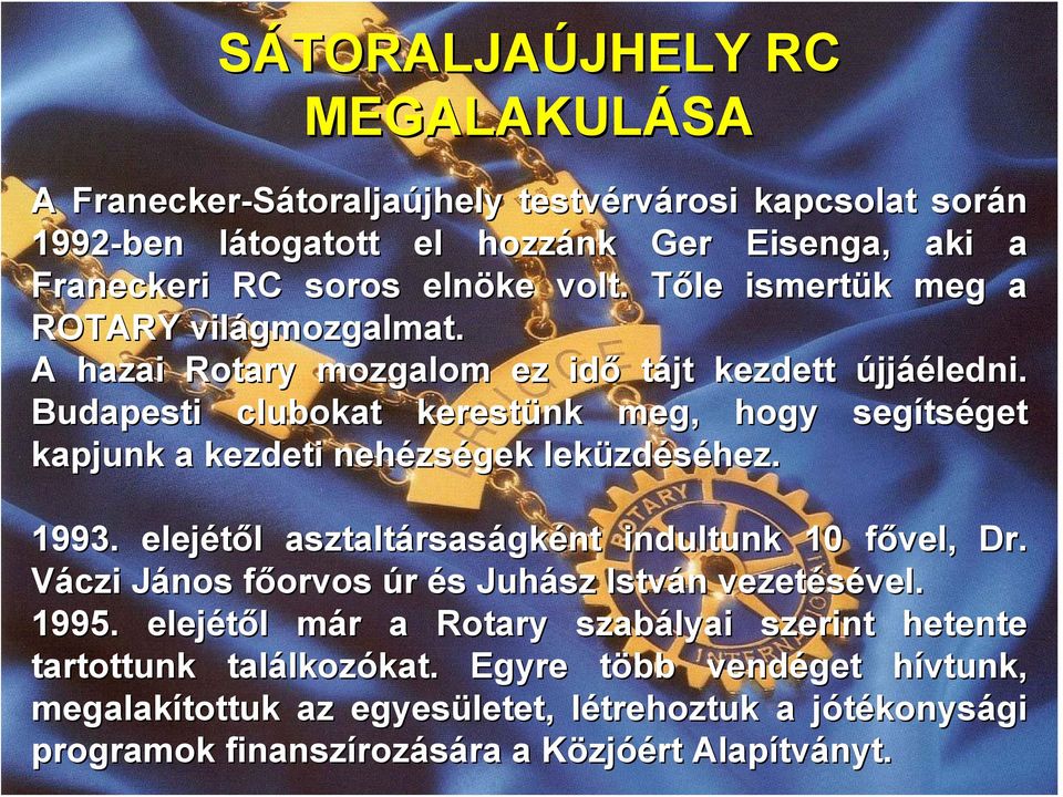 Budapesti clubokat kerestünk meg, hogy segíts tséget kapjunk a kezdeti nehézs zségek leküzd zdéséhez. 1993. elejétől l asztaltársas rsaságként indultunk 10 fővel, f Dr.