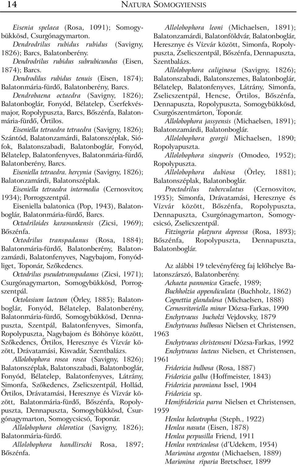 Dendrobaena octaedra (Savigny, 1826); Balatonboglár, Fonyód, Bélatelep, Cserfekvésmajor, Ropolypuszta, Barcs, Bõszénfa, Balatonmária-fürdõ, Õrtilos.