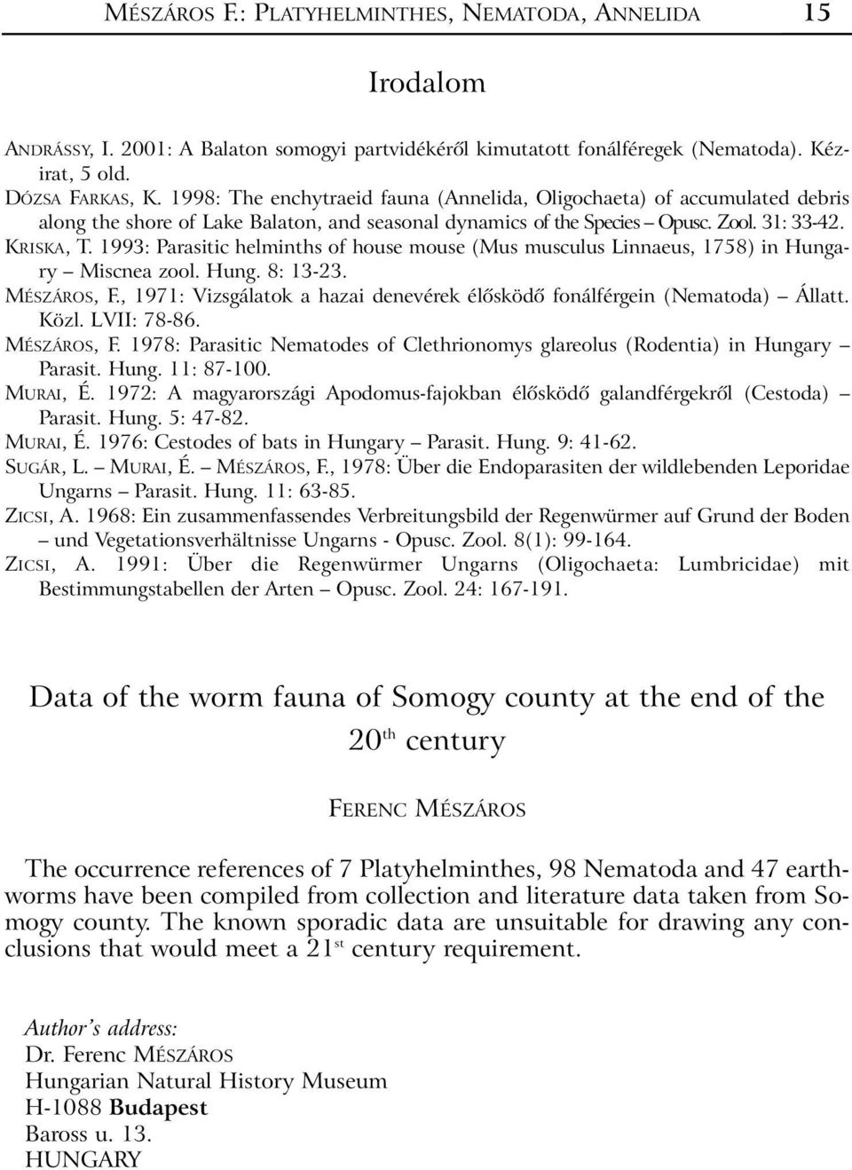 1993: Parasitic helminths of house mouse (Mus musculus Linnaeus, 1758) in Hungary Miscnea zool. Hung. 8: 13-23. MÉSZÁROS, F.