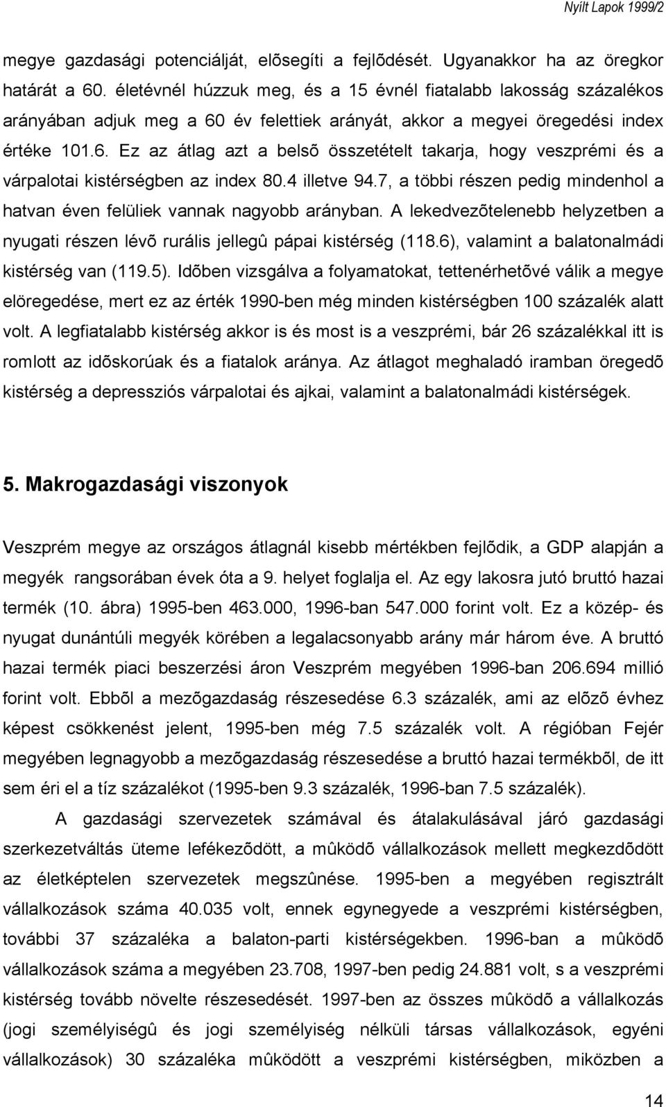 4 illetve 94.7, a többi részen pedig mindenhol a hatvan éven felüliek vannak nagyobb arányban. A lekedvezõtelenebb helyzetben a nyugati részen lévõ rurális jellegû pápai kistérség (118.