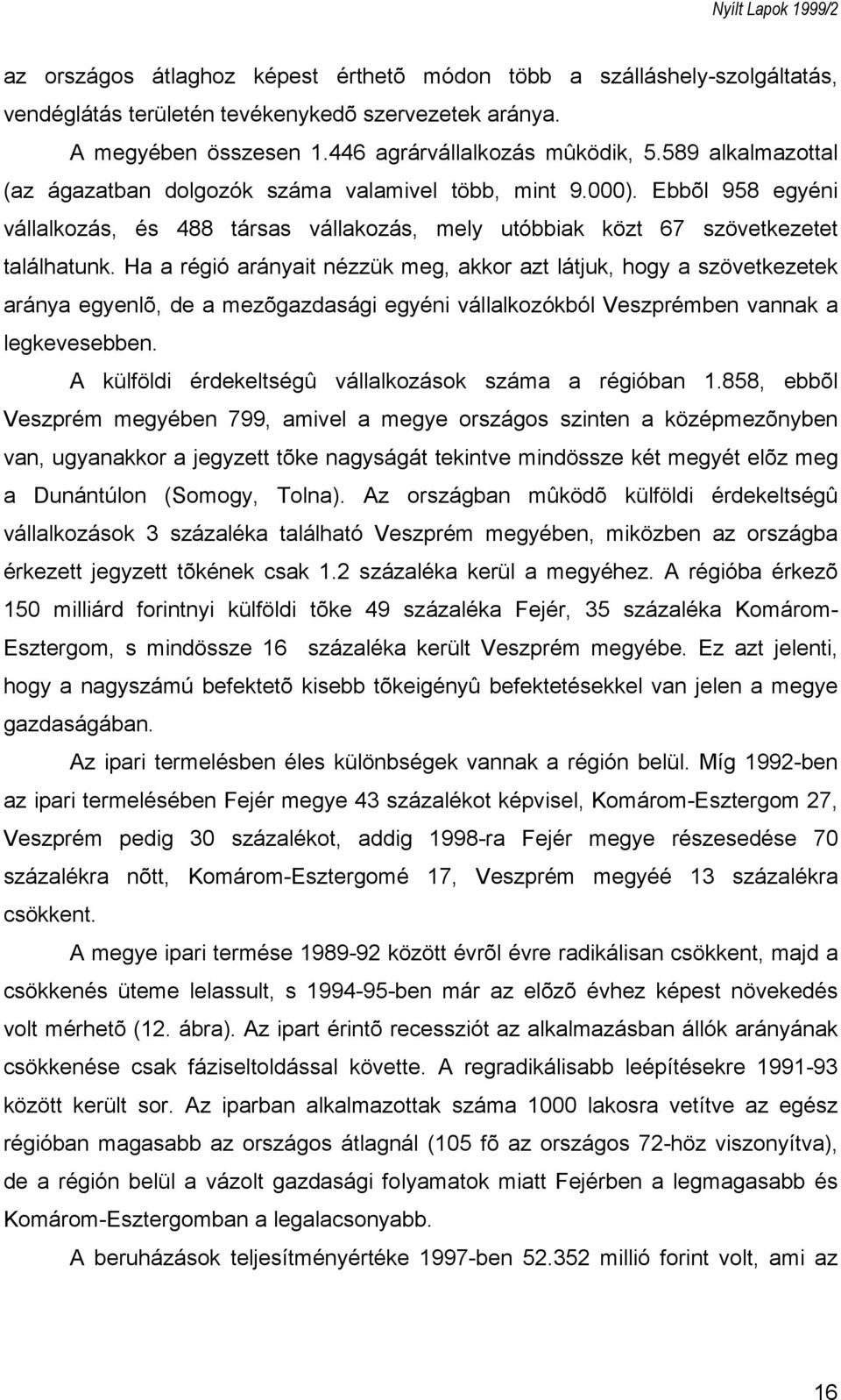 Ha a régió arányait nézzük meg, akkor azt látjuk, hogy a szövetkezetek aránya egyenlõ, de a mezõgazdasági egyéni vállalkozókból Veszprémben vannak a legkevesebben.