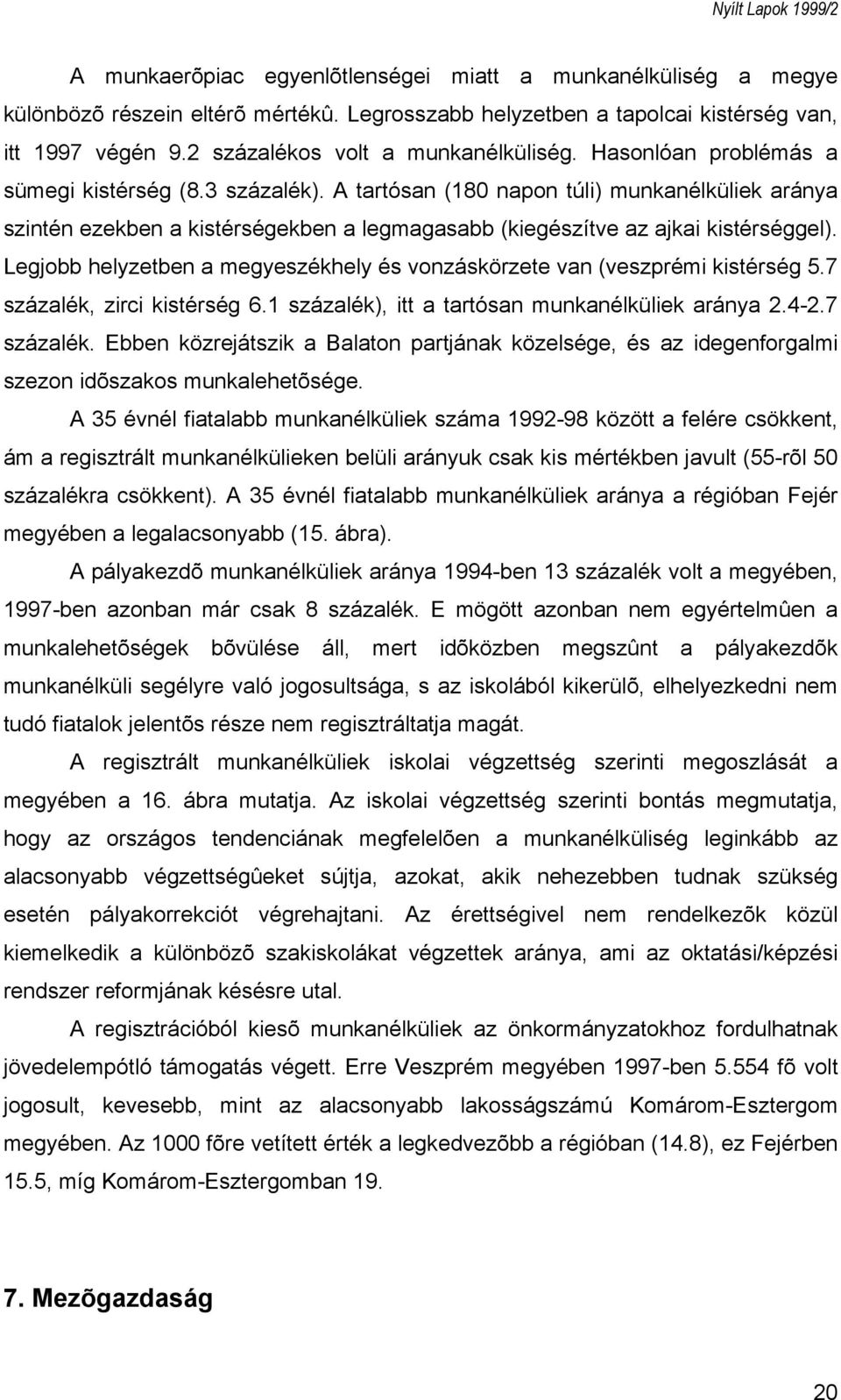 Legjobb helyzetben a megyeszékhely és vonzáskörzete van (veszprémi kistérség 5.7 százalék, zirci kistérség 6.1 százalék), itt a tartósan munkanélküliek aránya 2.4-2.7 százalék. Ebben közrejátszik a Balaton partjának közelsége, és az idegenforgalmi szezon idõszakos munkalehetõsége.