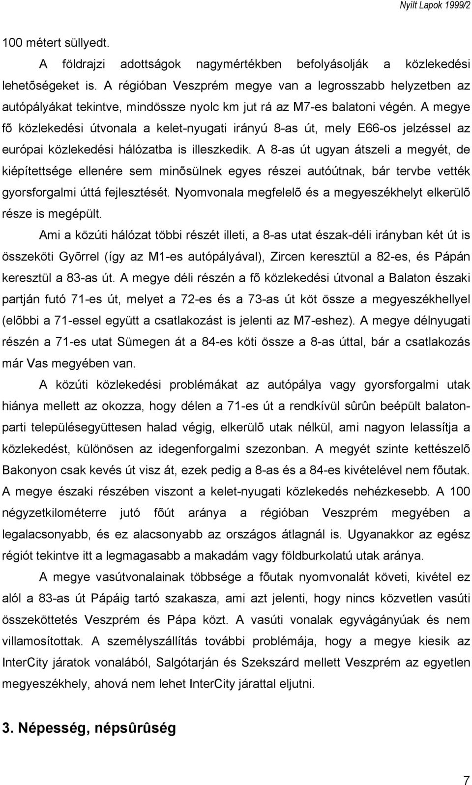 A megye fõ közlekedési útvonala a kelet-nyugati irányú 8-as út, mely E66-os jelzéssel az európai közlekedési hálózatba is illeszkedik.