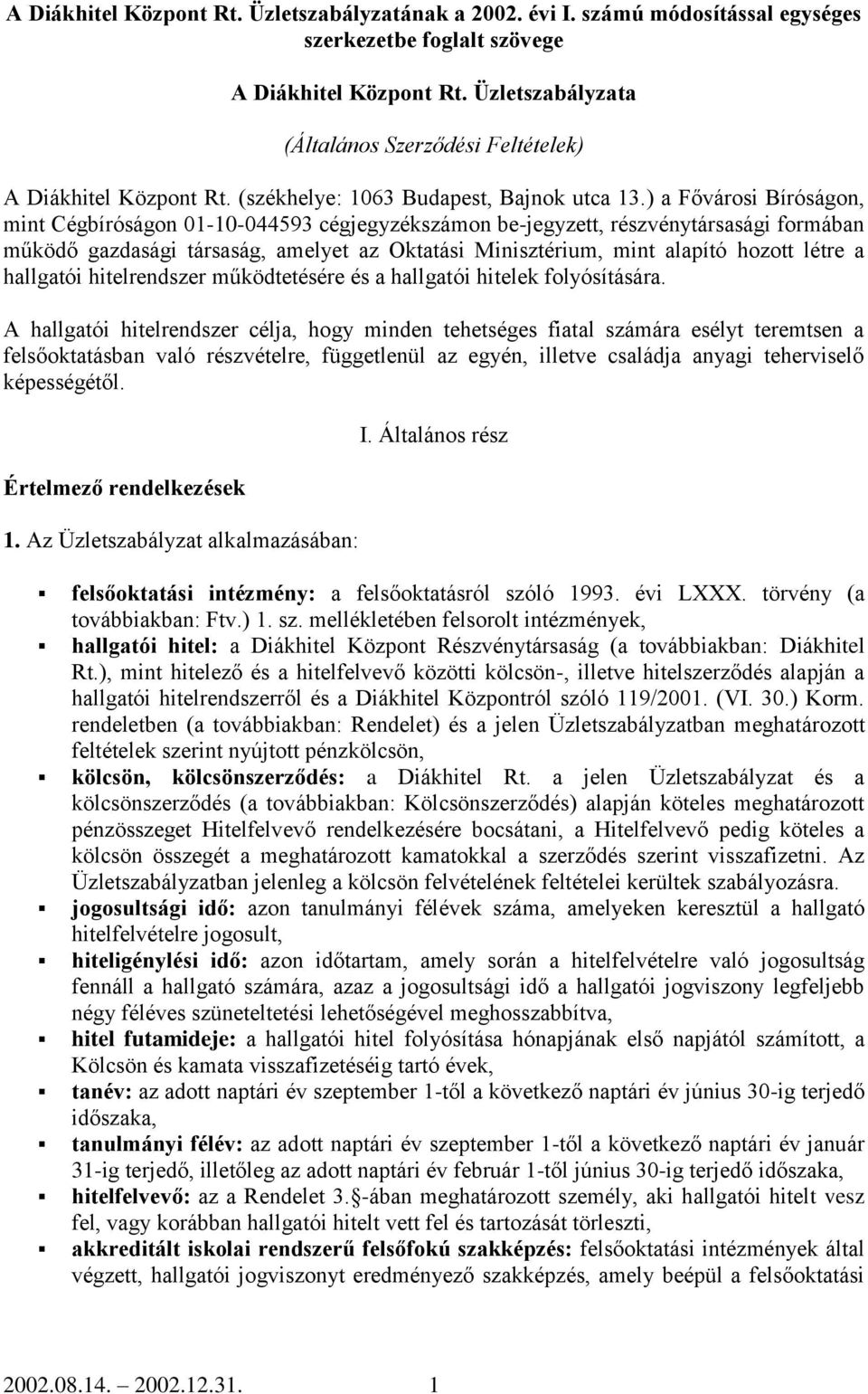 ) a Fővárosi Bíróságon, mint Cégbíróságon 01-10-044593 cégjegyzékszámon be-jegyzett, részvénytársasági formában működő gazdasági társaság, amelyet az Oktatási Minisztérium, mint alapító hozott létre