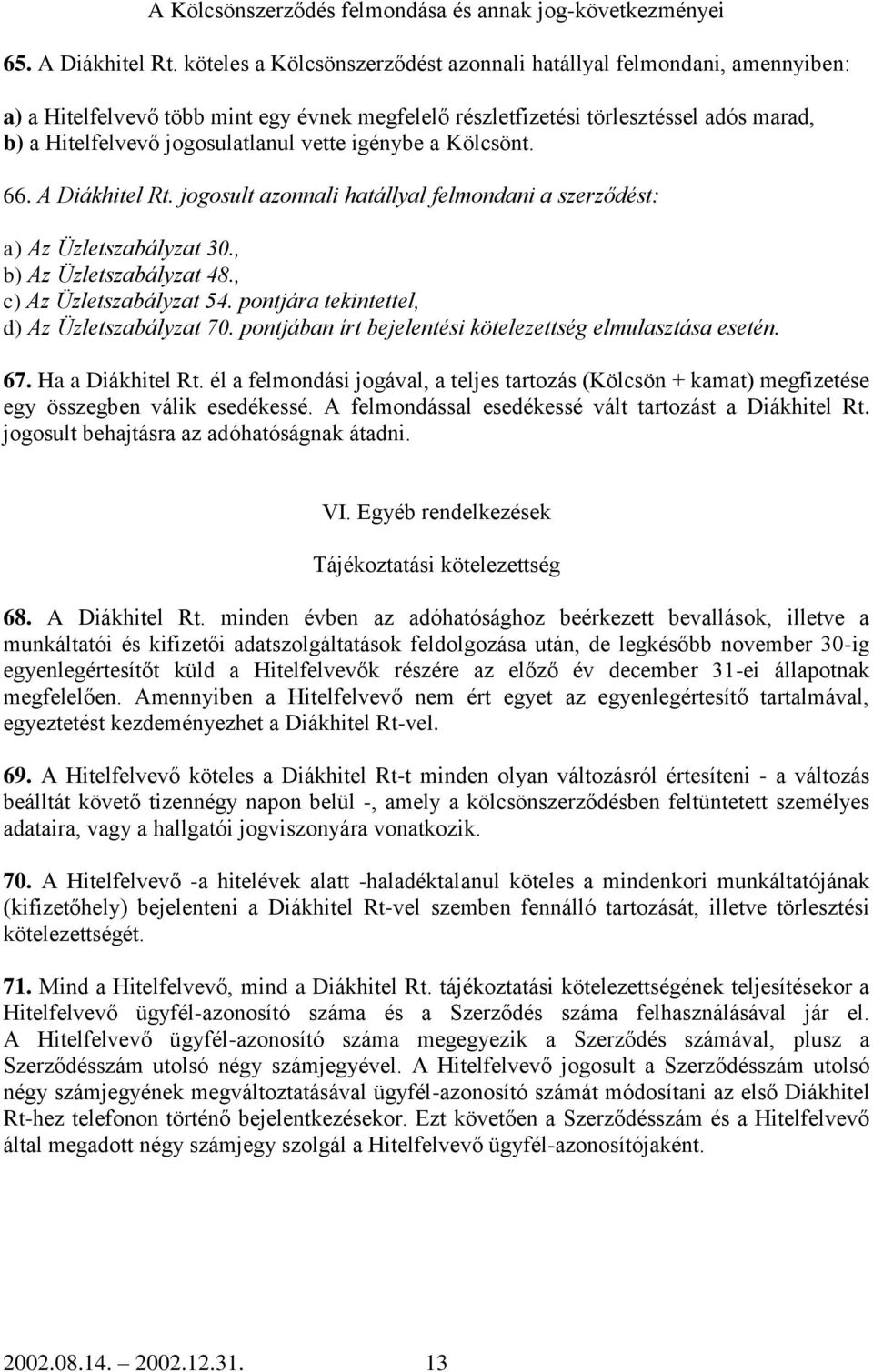 igénybe a Kölcsönt. 66. A Diákhitel Rt. jogosult azonnali hatállyal felmondani a szerződést: a) Az Üzletszabályzat 30., b) Az Üzletszabályzat 48., c) Az Üzletszabályzat 54.