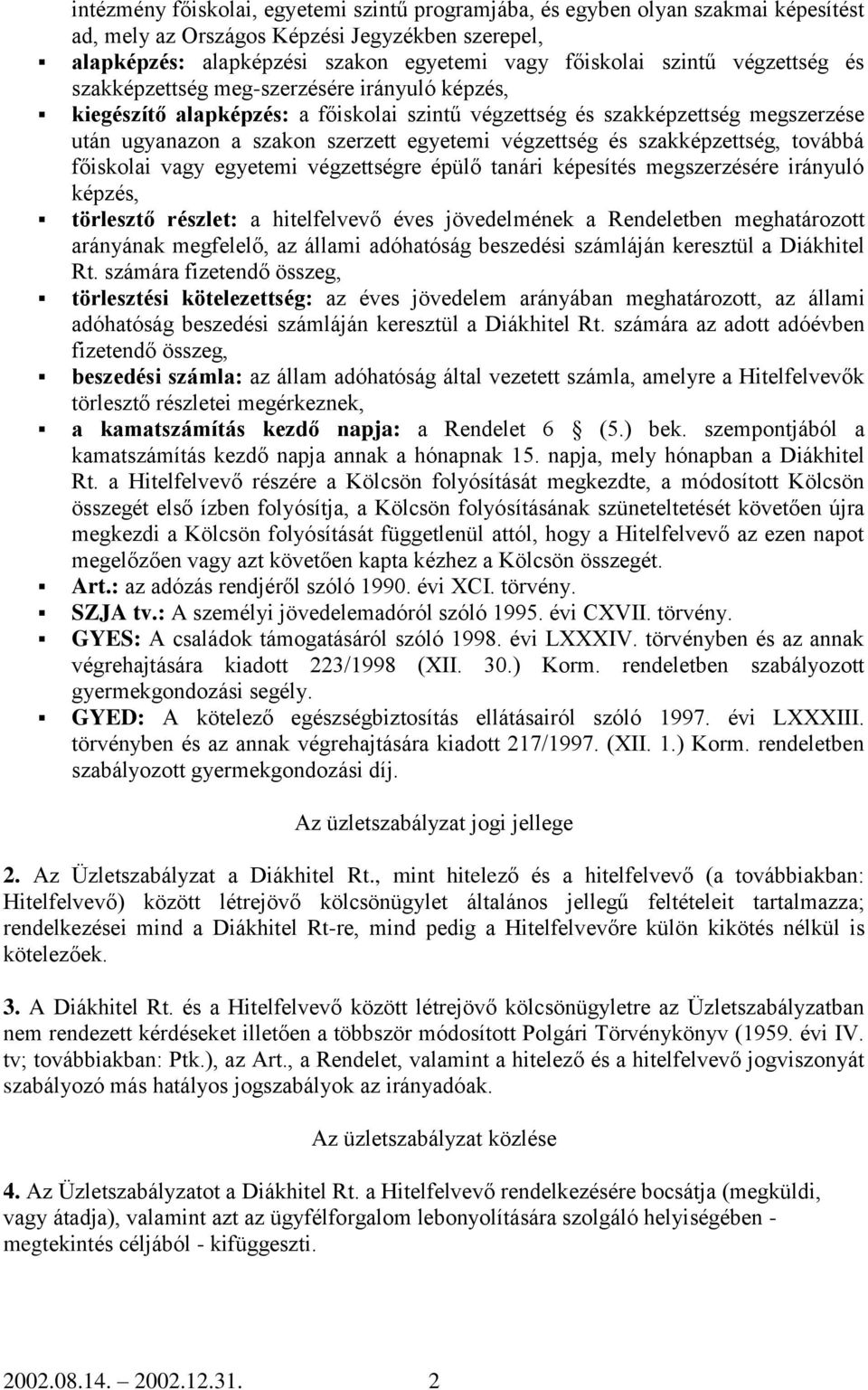 szakképzettség, továbbá főiskolai vagy egyetemi végzettségre épülő tanári képesítés megszerzésére irányuló képzés, törlesztő részlet: a hitelfelvevő éves jövedelmének a Rendeletben meghatározott