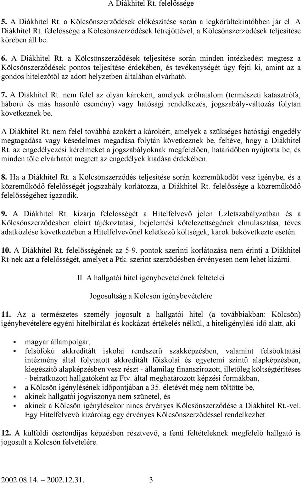 a Kölcsönszerződések teljesítése során minden intézkedést megtesz a Kölcsönszerződések pontos teljesítése érdekében, és tevékenységét úgy fejti ki, amint az a gondos hitelezőtől az adott helyzetben