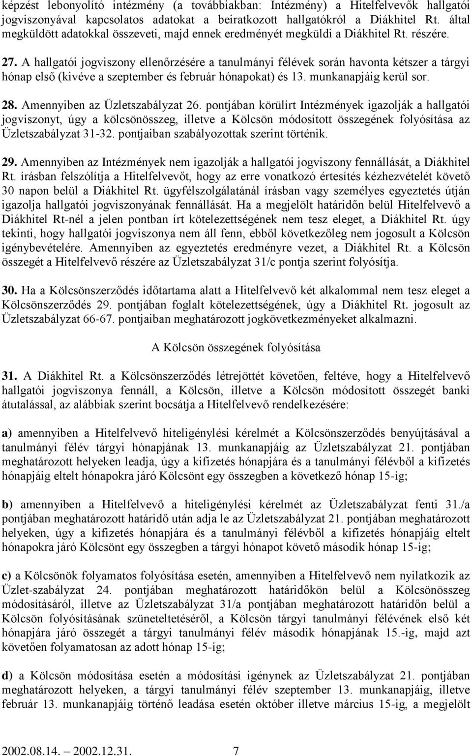 A hallgatói jogviszony ellenőrzésére a tanulmányi félévek során havonta kétszer a tárgyi hónap első (kivéve a szeptember és február hónapokat) és 13. munkanapjáig kerül sor. 28.